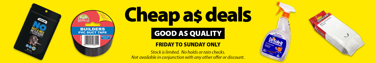 Cheap as deals good as quality Friday to Sunday only 